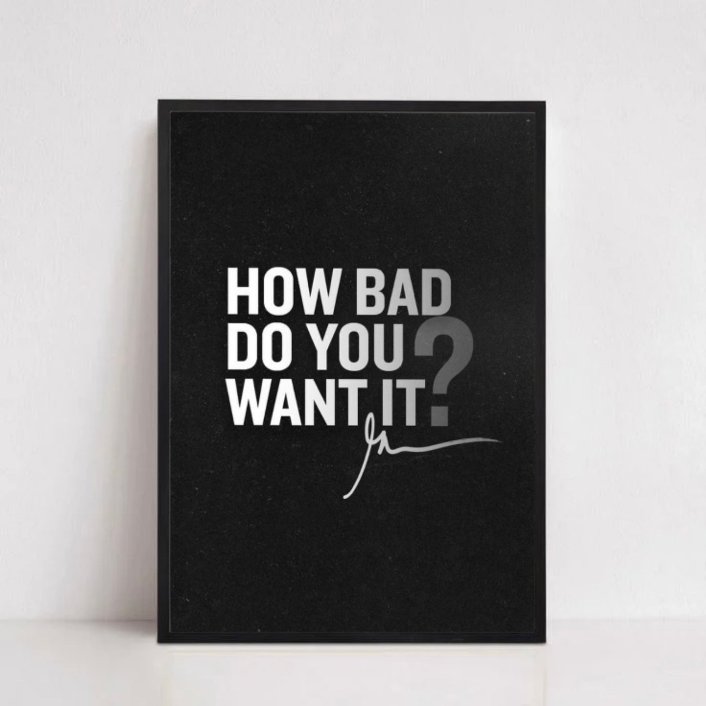 HOW BAD DO YOU WANT IT?