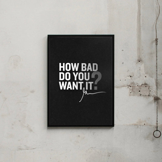 HOW BAD DO YOU WANT IT?