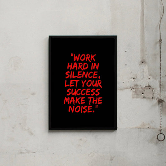 WORK HARD IN SILENCE.