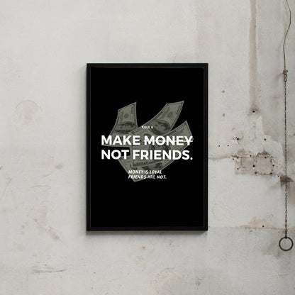 MAKE MONEY, NOT FRIENDS.